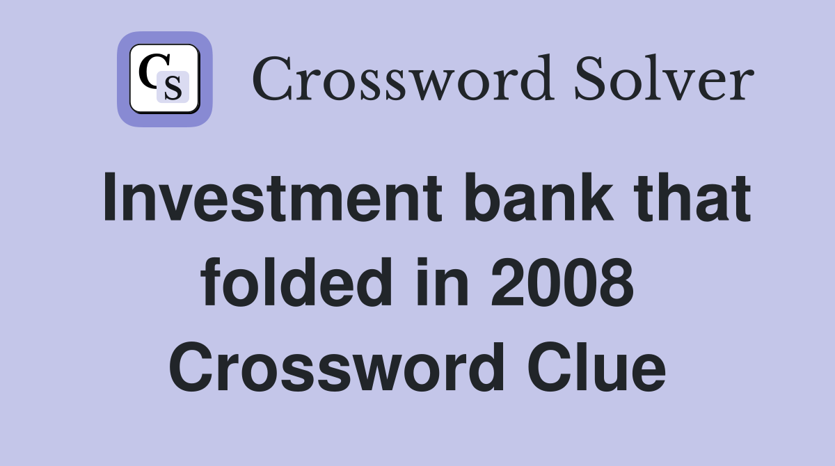 Investment bank that folded in 2008 Crossword Clue Answers